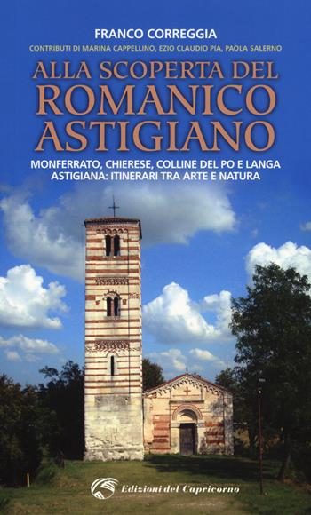 Alla scoperta del romanico astigiano. Monferrato, Chierese, colline del Po e Langa astigiana: itinerari tra arte e natura - Franco Correggia - Libro Edizioni del Capricorno 2017 | Libraccio.it