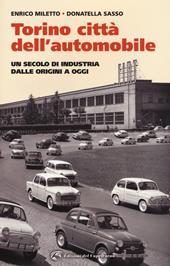 Torino. La città dell'automobile. Un secolo di industria dalle origini a oggi