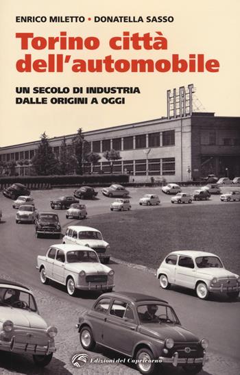 Torino. La città dell'automobile. Un secolo di industria dalle origini a oggi - Enrico Miletto, Donatella Sasso - Libro Edizioni del Capricorno 2017 | Libraccio.it