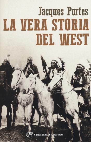 La vera storia del West - Jacques Portes - Libro Edizioni del Capricorno 2017 | Libraccio.it