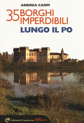 35 borghi imperdibili lungo il Po - Andrea Carpi - Libro Edizioni del Capricorno 2018, Altriturismi | Libraccio.it