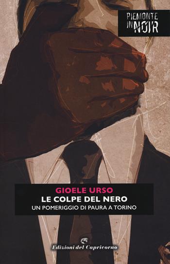 Le colpe del nero. Un pomeriggio di paura a Torino - Gioele Urso - Libro Edizioni del Capricorno 2018, Piemonte in noir | Libraccio.it