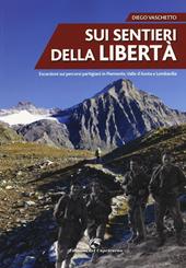 Sui sentieri della libertà. Escursioni sui percorsi partigiani in Piemonte, Valle d'Aosta e Lombardia