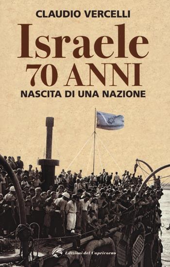 Israele: 70 anni. Nascita di una nazione - Claudio Vercelli - Libro Edizioni del Capricorno 2018 | Libraccio.it