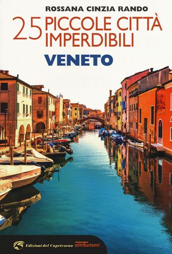 25 piccole città imperdibili del Veneto - Rossana Cinzia Rando - Libro Edizioni del Capricorno 2018, Altriturismi | Libraccio.it