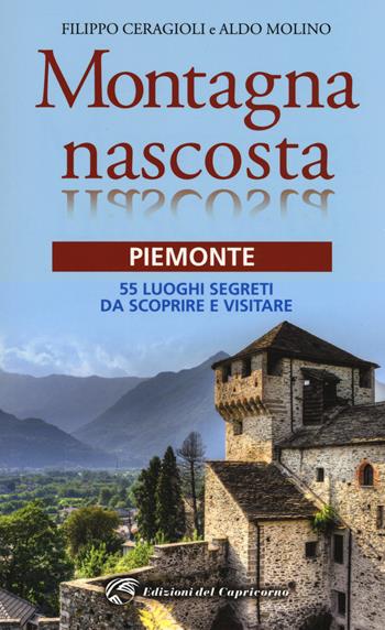 Montagna nascosta. Piemonte. 55 luoghi segreti da scoprire e visitare - Filippo Ceragioli, Aldo Molino - Libro Edizioni del Capricorno 2018 | Libraccio.it