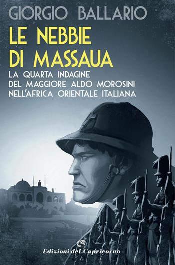 Le nebbie di Massaua. La quarta indagine del maggiore Aldo Morosini nell'Africa orientale italiana - Giorgio Ballario - Libro Edizioni del Capricorno 2018 | Libraccio.it