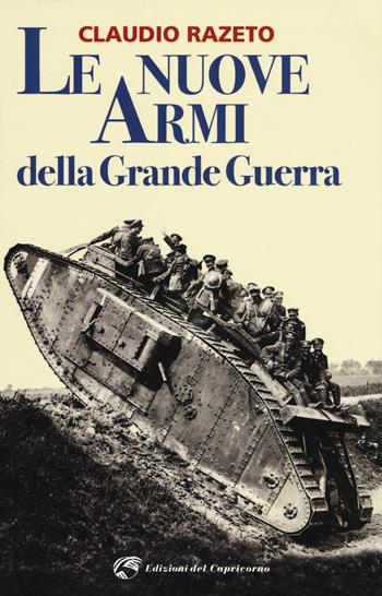 Le nuove armi della grande guerra - Claudio Razeto - Libro Edizioni del Capricorno 2018 | Libraccio.it