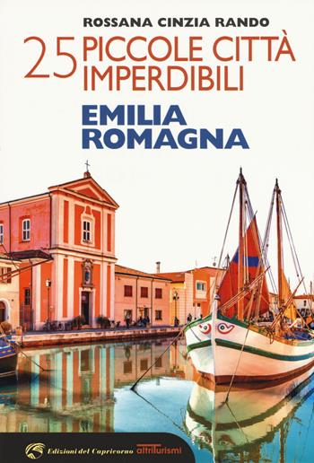 25 piccole città imperdibili dell'Emilia Romagna - Rossana Cinzia Rando - Libro Edizioni del Capricorno 2018 | Libraccio.it