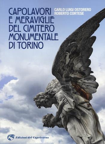 Capolavori e meraviglie del cimitero monumentale Torino. Ediz. a colori - Roberto Cortese, Carlo Luigi Ostorero - Libro Edizioni del Capricorno 2018 | Libraccio.it