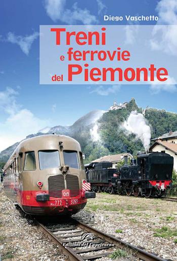 Treni e ferrovie del Piemonte. Ediz. a colori - Diego Vaschetto - Libro Edizioni del Capricorno 2018 | Libraccio.it