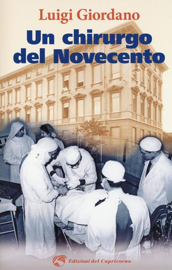 Un chirurgo del Novecento - Luigi Giordano - Libro Edizioni del Capricorno 2018 | Libraccio.it