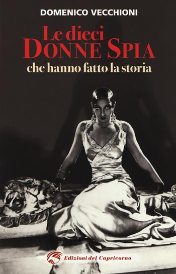 Le dieci donne spia che hanno fatto la storia - Domenico Vecchioni - Libro Edizioni del Capricorno 2019 | Libraccio.it