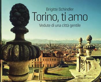 Torino, ti amo. Vedute di una città gentile. Ediz. illustrata - Brigitte Schindler - Libro Edizioni del Capricorno 2019 | Libraccio.it