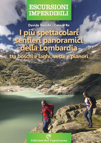 I più spettacolari sentieri panoramici della Lombardia. Tra boschi e laghi, vette e pianori - Davide Necchi, Cesare Re - Libro Edizioni del Capricorno 2019, Escursioni imperdibili | Libraccio.it