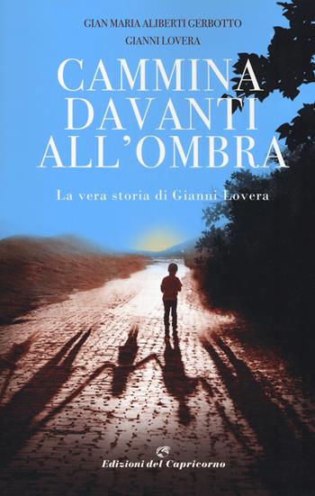 Cammina davanti all'ombra. La vera storia di Gianni Lovera - Gian Maria Aliberti Gerbotto, Gianni Lovera - Libro Edizioni del Capricorno 2019 | Libraccio.it