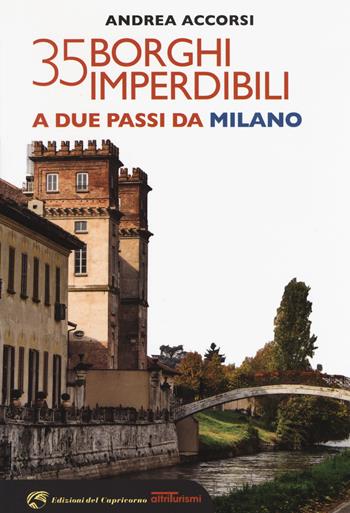 35 borghi imperdibili a due passi da Milano - Andrea Accorsi - Libro Edizioni del Capricorno 2019 | Libraccio.it