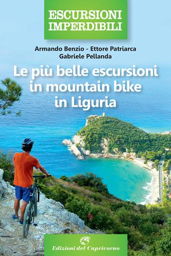 Le più belle escursioni in mountain bike in Liguria - Armando Benzio, Ettore Patriarca, Gabriele Pellanda - Libro Edizioni del Capricorno 2020, Escursioni imperdibili | Libraccio.it