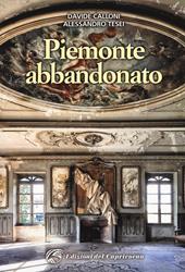 Piemonte abbandonato. Ediz. a colori