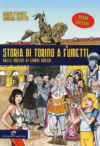 Storia di Torino a fumetti dalle origini ai nostri giorni. Nuova ediz. - Marco D'Aponte, Rossana Repetto - Libro Edizioni del Capricorno 2019 | Libraccio.it