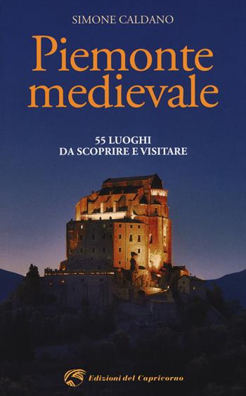 Piemonte medievale. 55 luoghi da scoprire e visitare - Simone Caldano - Libro Edizioni del Capricorno 2020 | Libraccio.it