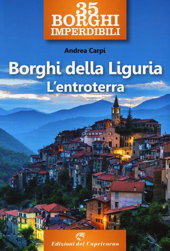 35 borghi imperdibili. Borghi della Liguria. L'entroterra - Andrea Carpi - Libro Edizioni del Capricorno 2020 | Libraccio.it