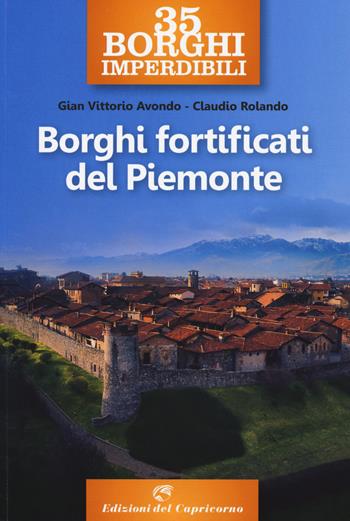 35 borghi imperdibili. Borghi fortificati del Piemonte - Claudio Rolando, Gian Vittorio Avondo - Libro Edizioni del Capricorno 2020 | Libraccio.it