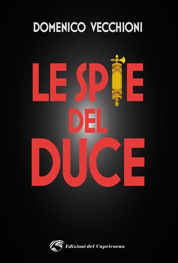 Le spie del duce - Domenico Vecchioni - Libro Edizioni del Capricorno 2020 | Libraccio.it