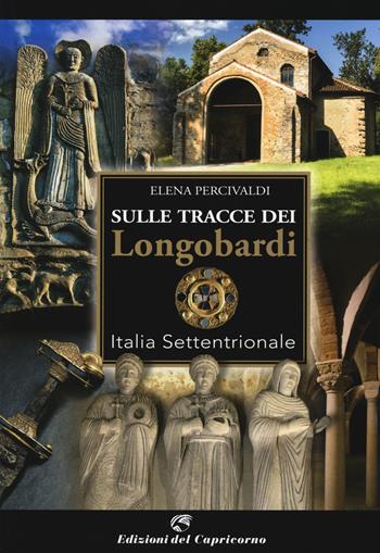 Sulle tracce di Longobardi. Italia settentrionale - Elena Percivaldi - Libro Edizioni del Capricorno 2021 | Libraccio.it