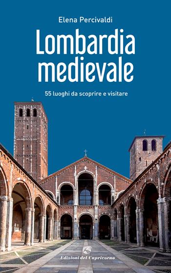 Lombardia medievale. 55 luoghi da scoprire e visitare - Elena Percivaldi - Libro Edizioni del Capricorno 2022 | Libraccio.it