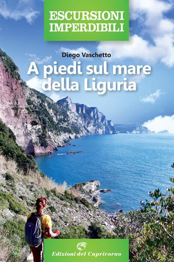 A piedi sul mare della Liguria - Diego Vaschetto - Libro Edizioni del Capricorno 2021, Escursioni imperdibili | Libraccio.it