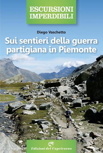 Sui sentieri della guerra partigiana in Piemonte - Diego Vaschetto - Libro Edizioni del Capricorno 2021, Escursioni imperdibili | Libraccio.it
