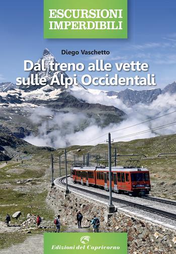 Dal treno alle vette sulle Alpi Occidentali - Diego Vaschetto - Libro Edizioni del Capricorno 2021, Escursioni imperdibili | Libraccio.it