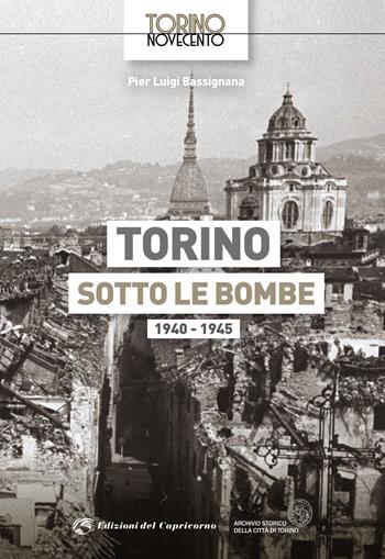 Torino sotto le bombe 1940-1945. Ediz. illustrata - Pier Luigi Bassignana - Libro Edizioni del Capricorno 2021, Torino Novecento | Libraccio.it