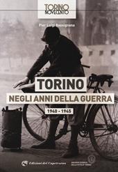 Torino negli anni della guerra 1940-1945. Ediz. illustrata