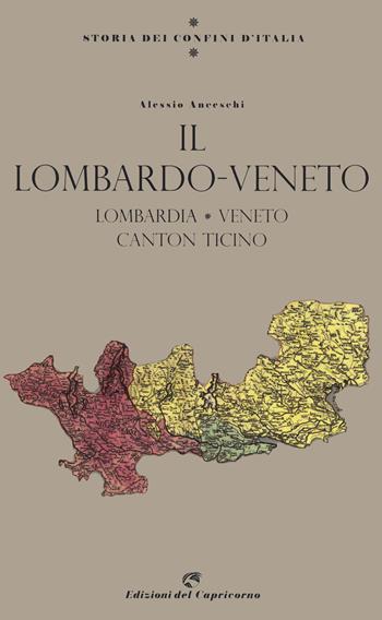 Storia dei confini d'Italia. Il Lombardo Veneto - Alessio Anceschi - Libro Edizioni del Capricorno 2021 | Libraccio.it