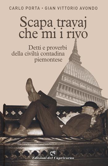 Scapa travaj che mi i rivo. Detti e proverbi della civiltà contadina piemontese - Gian Vittorio Avondo, Carlo Porta - Libro Edizioni del Capricorno 2021 | Libraccio.it