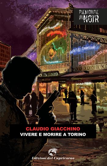 Vivere e morire a Torino - Claudio Giacchino - Libro Edizioni del Capricorno 2021, Piemonte in noir | Libraccio.it