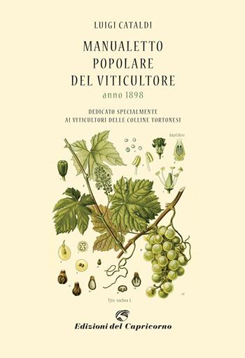 Manualetto popolare del viticultore dedicato specialmente ai viticultori delle colline tortonesi (rist. anast. 1898) - Luigi Cataldi - Libro Edizioni del Capricorno 2021 | Libraccio.it