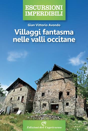 Villaggi fantasma nelle valli occitane - Gian Vittorio Avondo - Libro Edizioni del Capricorno 2021, Escursioni imperdibili | Libraccio.it