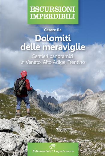 Dolomiti delle meraviglie - Cesare Re - Libro Edizioni del Capricorno 2021, Escursioni imperdibili | Libraccio.it