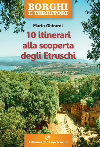 10 itinerari alla scoperta degli Etruschi - Mario Ghirardi - Libro Edizioni del Capricorno 2021, Borghi e territori | Libraccio.it