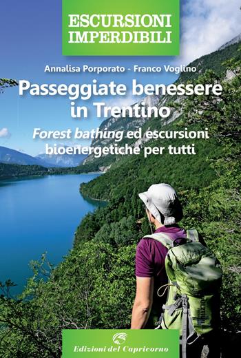 Passeggiate benessere in Trentino. Forest bathing ed escursioni bioenergetiche per tutti - Annalisa Porporato, Franco Voglino - Libro Edizioni del Capricorno 2021, Escursioni imperdibili | Libraccio.it