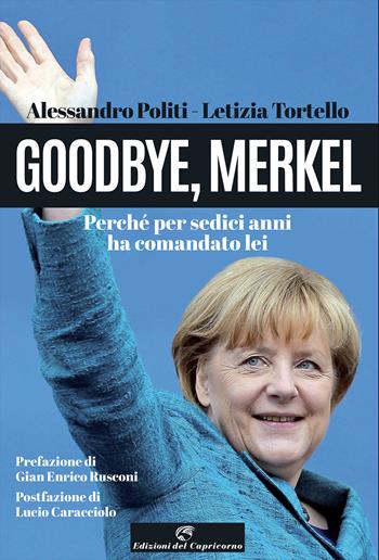 Goodbye, Merkel. Perché per sedici anni ha comandato lei - Alessandro Politi, Letizia Tortello - Libro Edizioni del Capricorno 2021, Stella polare | Libraccio.it