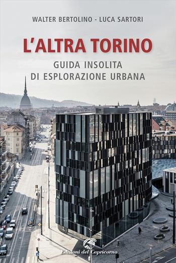 L' altra Torino. Guida insolita per esploratori urbani - Walter Bertolino, Luca Sartori - Libro Edizioni del Capricorno 2022 | Libraccio.it