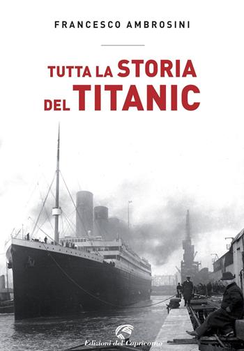 Tutta la storia del Titanic - Francesco Ambrosini - Libro Edizioni del Capricorno 2022 | Libraccio.it