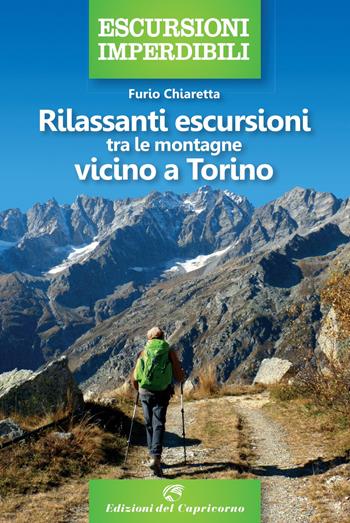 Rilassanti escursioni tra le montagne vicino a Torino - Furio Chiaretta - Libro Edizioni del Capricorno 2022, Escursioni imperdibili | Libraccio.it