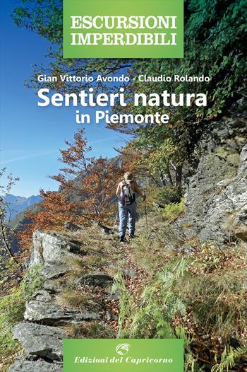 Sentieri natura in Piemonte - Gian Vittorio Avondo, Claudio Rolando - Libro Edizioni del Capricorno 2022, Escursioni imperdibili | Libraccio.it