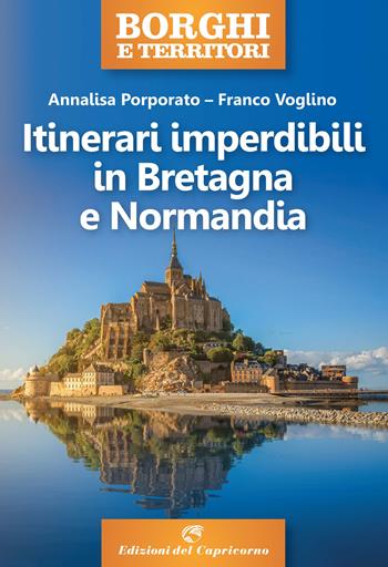 Itinerari imperdibili in Bretagna e Normandia - Annalisa Porporato, Franco Voglino - Libro Edizioni del Capricorno 2022, Borghi e territori | Libraccio.it
