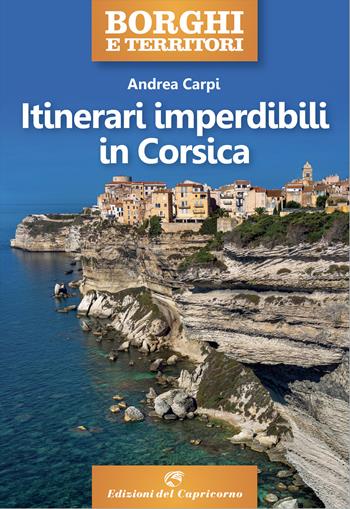 Itinerari imperdibili in Corsica - Andrea Carpi - Libro Edizioni del Capricorno 2022, Borghi e territori | Libraccio.it